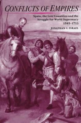 Conflicts of Empires: Spain, the Low Countries and the Struggle for World Supremacy, 1585-1713