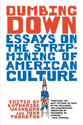 Dumbing Down: Essays on the Strip Mining of American Culture