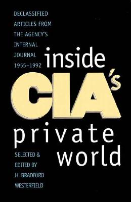 Inside Cia’s Private World: Declassified Articles from the Agency’s Internal Journal, 1955-1992