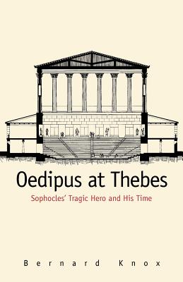 Oedipus at Thebes: Sophocles’ Tragic Hero and His Time