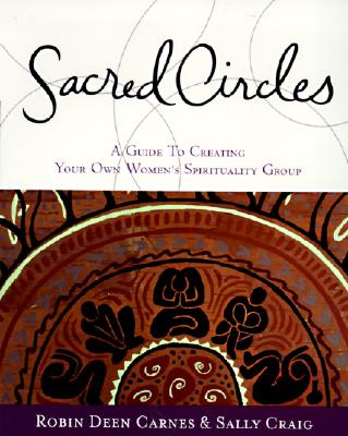 Sacred Circles: A Guide to Creating Your Own Women’s Spirituality Group