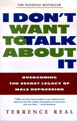 I Don’t Want to Talk about It: Overcoming the Secret Legacy of Male Depression