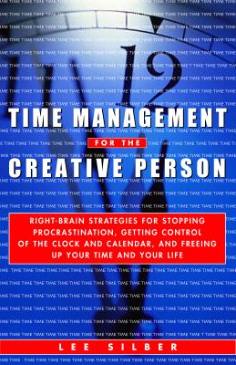 Time Management for the Creative Person: Right-brain Strategies for Stopping Procrastination, Getting Control of the Clock and C