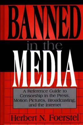 Banned in the Media: A Reference Guide to Censorship in the Press, Motion Pictures, Broadcasting, and the Internet