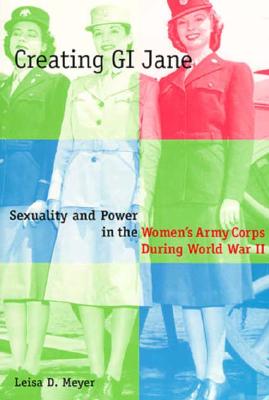 Creating G.I. Jane: Sexuality and Power in the Women’s Army Corps During World War II