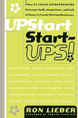 Upstart Start-Ups!: How 34 Young Enterpreneurs Overcame Youth, Inexperience, and Lack of Money to Create Thriving Businesses