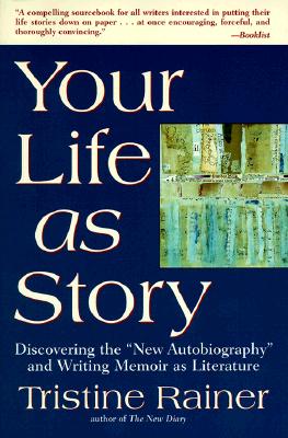 Your Life As Story: Discovering the New Autobiography and Writing Memoir As Literature