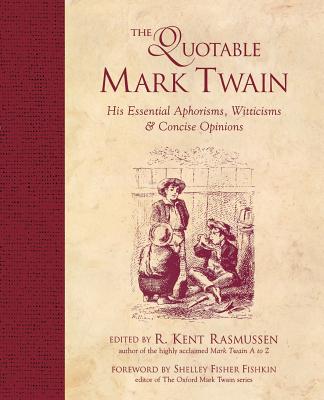 The Quotable Mark Twain: His Essential Aphorisms, Witticisms, & Concise Opinions