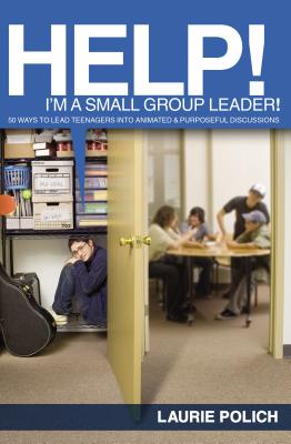 Help, I’m a Small-Group Leader!: 50 Ways to Lead Teenagers into Lively & Purposeful Discussions