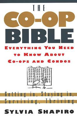 The Co-Op Bible: Everything You Need to Know About Co-Ops and Condos : Getting In, Staying In, Surviving, Thriving