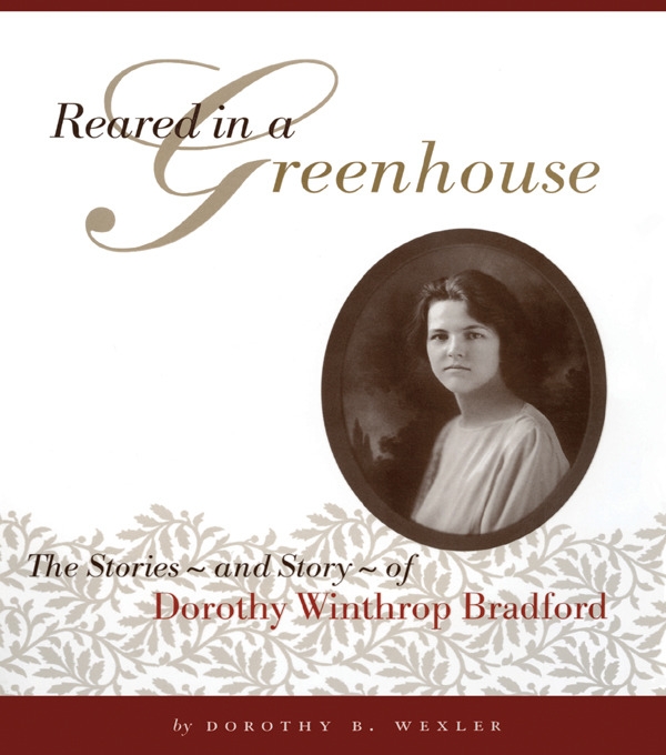 Reared in a Greenhouse: The Stories, and Story, of Dorothy Winthrop Bradford