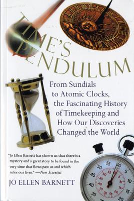 Times Pendulum: From Sundials to Atomic Clocks, the Fascinating History of Timekeeping and How Our Discoveries Changed the World