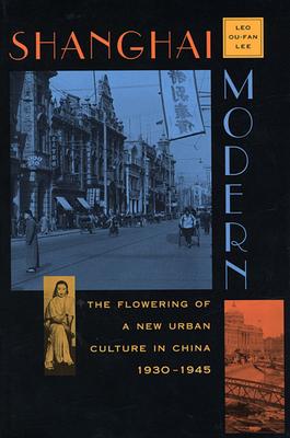 Shanghai Modern: The Flowering of a New Urban Culture in China, 1930-1945