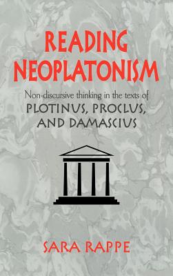 Reading Neoplatonism: Non-Discursive Thinking in the Texts of Plotinus, Proclus, and Damascius