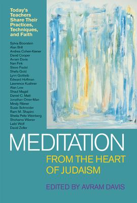 Meditation from the Heart of Judaism: Today’s Teachers Share Their Practices, Techniques and Faith