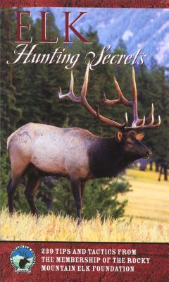 Elk Hunting Secrets: 239 Tips and Tactics from the Rocky Mountain Elk Foundation