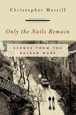 Only the Nails Remain: Scenes from the Balkan Wars