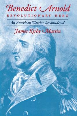 Benedict Arnold, Revolutionary Hero: An American Warrior Reconsidered