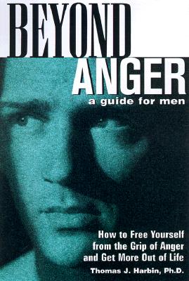 Beyond Anger: A Guide for Men: How to Free Yourself from the Grip of Anger and Get More Out of Life