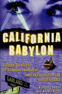 California Babylon: A Guide to Sites of Scandal, Mayhem, and Celluloid in the Golden State