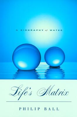 Life’s Matrix: A Biography of Water