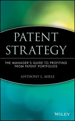 Patent Strategy: The Manager’s Guide to Profiting from Patent Portfolios