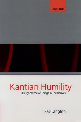 Kantian Humility ’ Our Ignorance of Things in Themselves ’