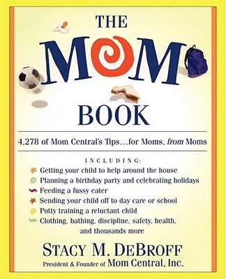 Mom Book: 4,278 Of Mom Central’s Tips--For Moms, from Moms