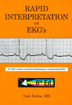 Rapid Interpretation of EKG’s: Dr. Dubin’s Classic, Simplified Methodology for Understanding EKG’s