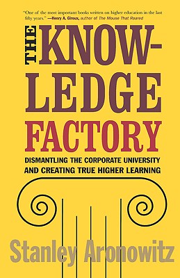 The Knowledge Factory: Dismantling the Corporate Universtiy and Creating True Higher Learning