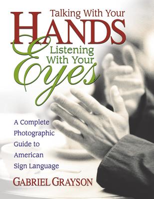 Talking With Your Hands, Listening With Your Eyes: A Complete Photographic Guide to American Sign Language