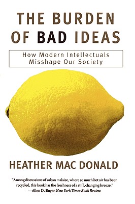 The Burden of Bad Ideas: How Modern Intellectuals Misshape Our Society