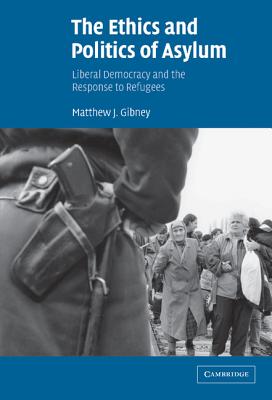 The Ethics and Politics of Asylum: Liberal Democracy and the Response to Refugees