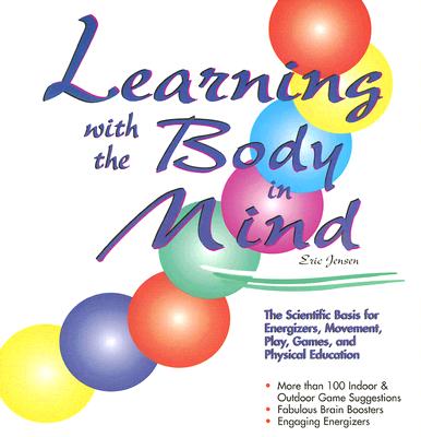 Learning With the Body in Mind: The Scientific Basis for Energizers, Movement, Play, Games, and Physical Education