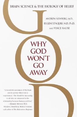 Why God Won’t Go Away: Brain Science and the Biology of Belief