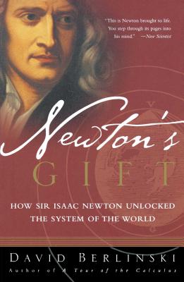 Newton’s Gift: How Sir Isaac Newton Unlocked the System of the World