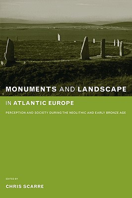 Monuments and Landscape in Atlantic Europe: Perception and Society During the Neolithic and Early Bronze Age