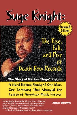 Suge Knight: The Rise, Fall, and Rise of Death Row Records : The Story of Marion ”Suge” Knight, a Hard Hitting Study of One Man,