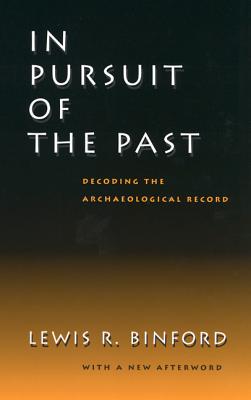 In Pursuit of the Past: Decoding the Archaeological Record : With a New Afterword