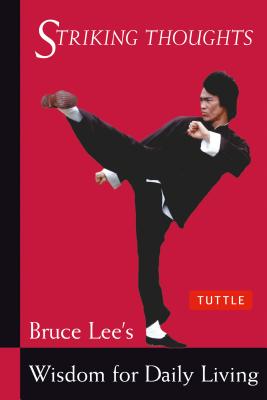 Striking Thoughts: Bruce Lee’s Wisdom for Daily Living