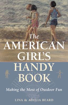 The American Girl’s Handy Book: Making the Most of Outdoor Fun