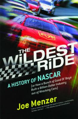 The Wildest Ride: A History of Nascar (Or How a Bunch of Good Ol’ Boys Built a Billion-Dollar Industry Out of Wrecking Cars)