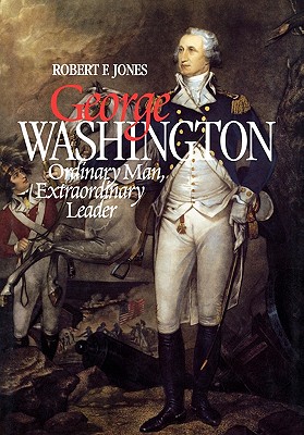 George Washington: Ordinary Man, Extraordinary Leader