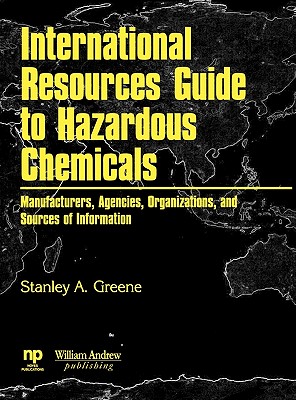 International Resources Guide to Hazardous Chemicals: Manufacturers, Agencies, Organiztions, and Useful Sources of Information