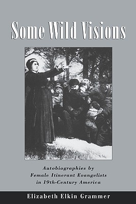 Some Wild Visions: Autobiographies by Female Itinerant Evangelists in 19Th-Century America