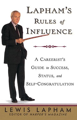 Lapham’s Rules of Influence: A Careerist’s Guide to Success, Status, and Self-congratulation