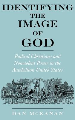 Identifying the Image of God: Radical Christians and Nonviolent Power in the Antebellum United States