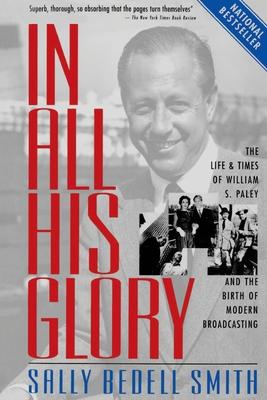 In All His Glory: The Life and Times of William S. Paley and the Birth of Modern Broadcasting