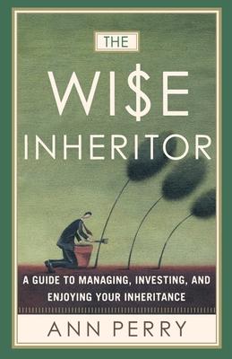 The Wise Inheritor: A Guide to Managing, Investing and Enjoying Your Inheritance