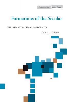 Formations of the Secular: Christianity, Islam, Modernity